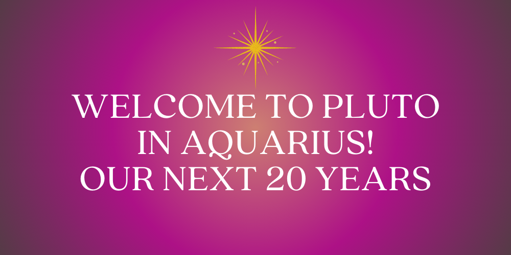 Welcome to Pluto in Aquarius!